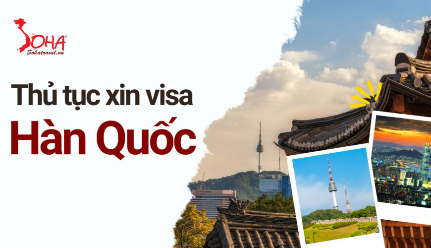 Hướng dẫn thủ tục xin Visa du lịch Hàn Quốc mới nhất